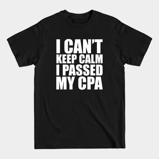 Discover CPA Passer - I can't keep calm I passed my CPA - Certified Public Accountant Passer Gift - T-Shirt