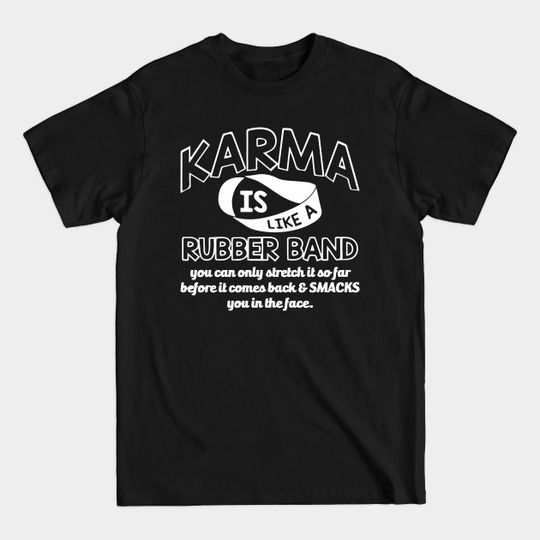 Discover Karma Is Like A Rubberband, You Can Only Stretch It So Far Before It Comes Back & Smacks You In The Face - Motivational - T-Shirt