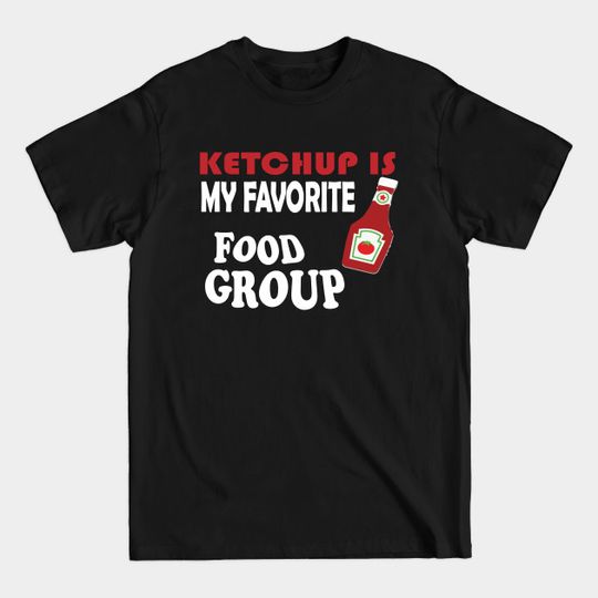 Discover Ketchup is My Favorite Food Group Shirt Funny Foodie Chef Gift Dip Lover Tomato French Fries Hot Dog Burger Put On Best Sauce BBQ Beer Party Available in All Products - Ketchup Is My Favorite Food Group - T-Shirt