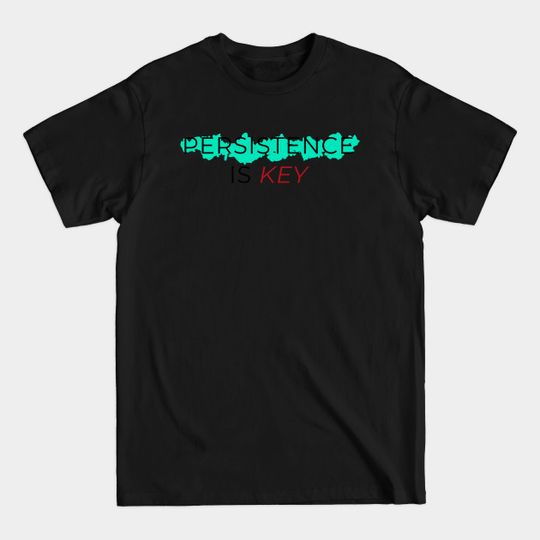 Discover Persistence Is Key - Persistence - T-Shirt