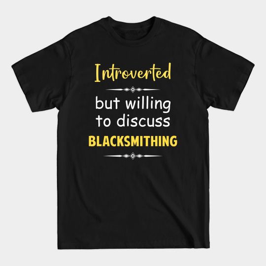 Discover Introverted But Willing To Discuss Blacksmithing Blacksmith Metalsmith Metalsmithing - Blacksmithing - T-Shirt