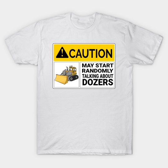 Discover Caution About Dozers T-Shirt for Heavy Machinery Lovers