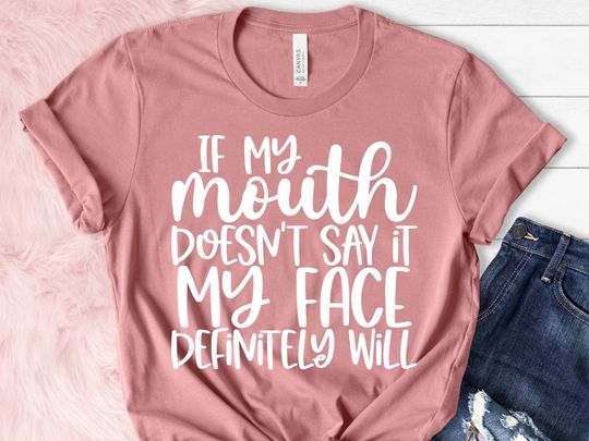 Discover If My Mouth Doesn't Say It My Face Definitely Will T Shirt