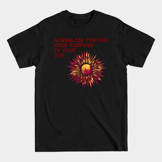 Discover Finding Your Purpose in Your 70s T-Shirt