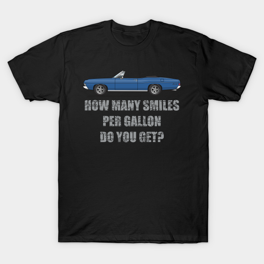 Discover Smiles per gallon-Acapulco Blue - 1968 Galaxie Convertible - T-Shirt