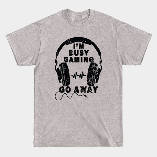 Discover I'm Busy Gaming Go Away - Fun Gamer Headset Quote - Gaming Apparel - T-Shirt