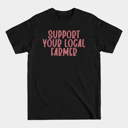 Discover support your local farmer - Support Your Local Farmer - T-Shirt