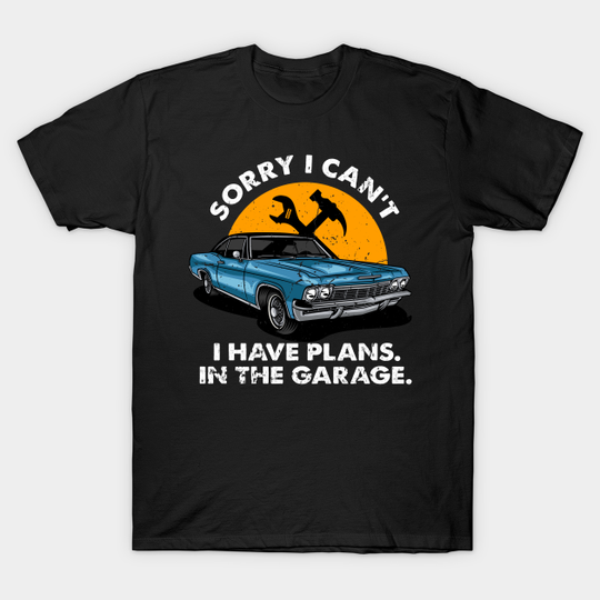 Discover Sorry I cant I have Plans in the garage Mechanic - Funny Car Mechanic - T-Shirt