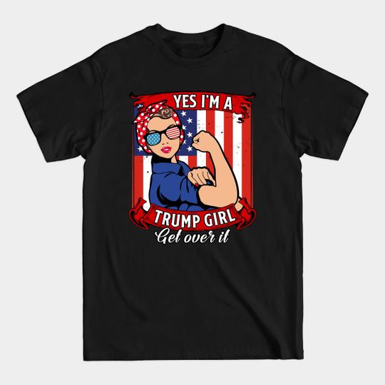 Discover Yes I'm A Trump Girl Get Over It - Yes Im A Trump Girl Get Over It - T-Shirt
