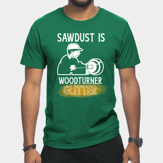 Discover Wood Turner Glitter Sawdust Turning on Lathe - Wood Turner - T-Shirt