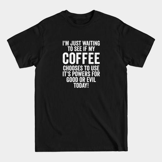 Discover Waiting to See My Coffee's Powers T-Shirt