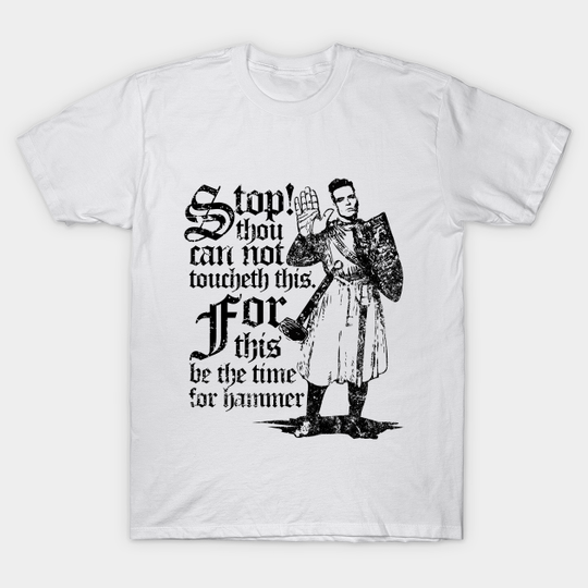 Discover Stop Thou Cannot Toucheth This, For This Be The Time For Hammer - Hammer Time - T-Shirt