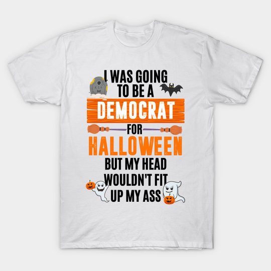 Discover I Was Going To Be A Democrat For Halloween - Funny T-Shirt