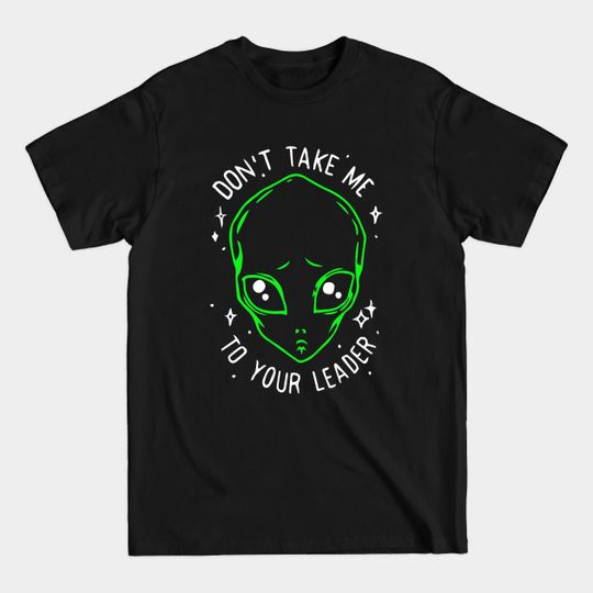 Discover Don't Take Me - Dont Take Me To Your Leader - T-Shirt