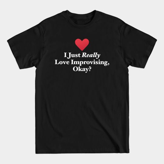 Discover I Just Really Love Improvising, Okay? - Improvise - T-Shirt