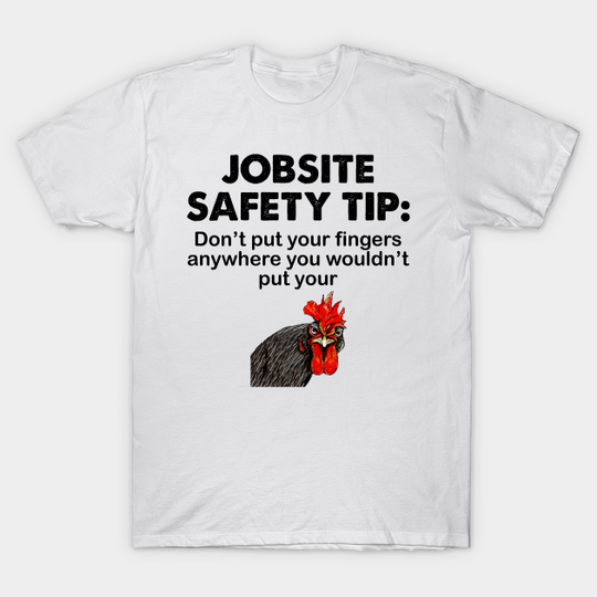 Discover Jobsite Safety Tip Dont Put Your Fingers Anywhere Chicken - Chicken - T-Shirt