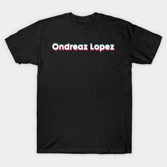 Discover Ondreaz Lopez-Tiktoker - Ondreaz Lopez - T-Shirt