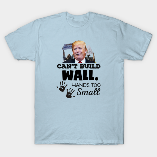 Discover Donald Trump Cant Build Wall Hands Too Small - Donald Trump - T-Shirt