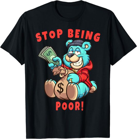 Discover Cute Stop Being Poor Bear T-Shirt