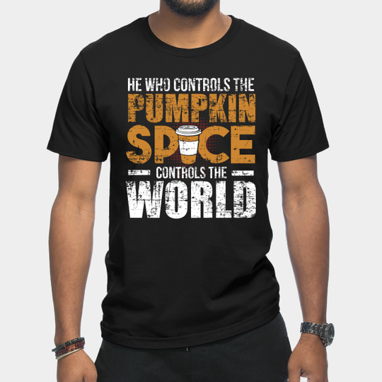 Discover He Who Controls the Pumpkin Spice Controls the World - Pumpkin Spice - T-Shirt