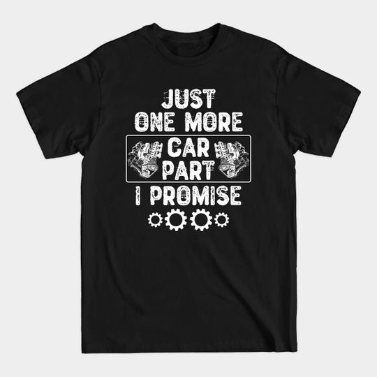 Discover Just One More Car Part I Promise - Car Lover - T-Shirt