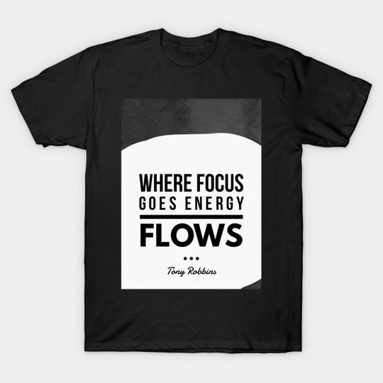 Discover Where focus goes energy flows.- Tony Robbins - Motivational Quote - T-Shirt