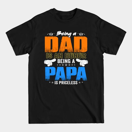 Discover Being A Dad Is An Honor Being A Papa Is Priceless I Am Proud - Funny Family Gift - T-Shirt