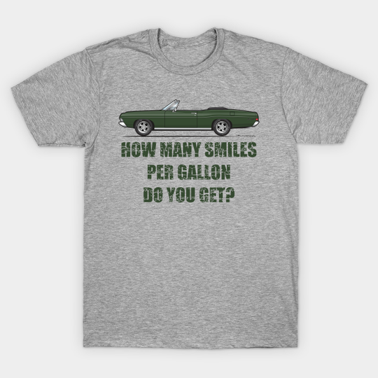 Discover Smiles per gallon-Highland Green - 68 Galaxie Convertible - T-Shirt