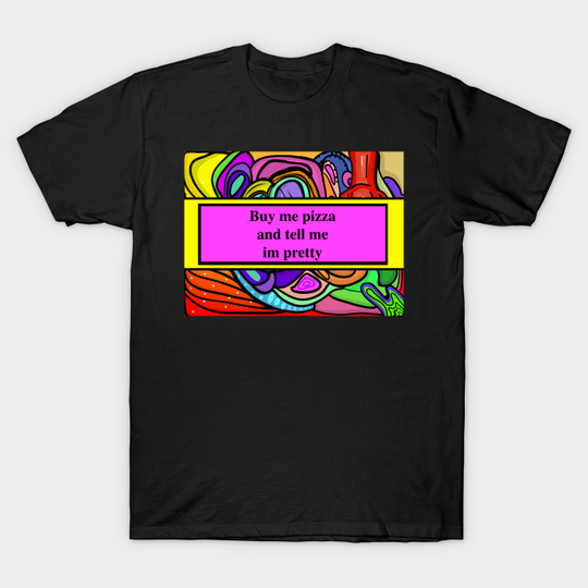 Discover Buy Me Pizza and Tell Me I'm Pretty Tee
