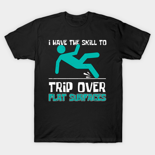 Discover Have The Skill Trip Over Flat Surfaces Humorous - Humorous - T-Shirt