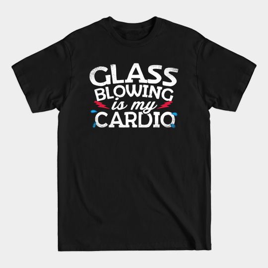 Discover Glass Blowing Is My Cardio - Glass Blowing - T-Shirt