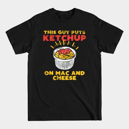 Discover Ketchup On Mac And Cheese - Mac And Cheese - T-Shirt