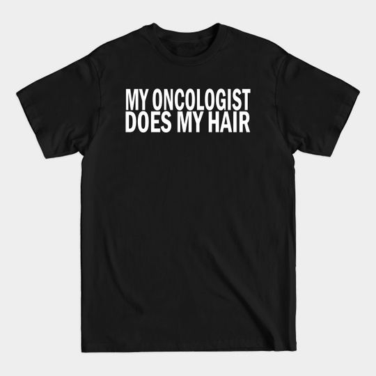 Discover My Oncologist Does My Hair T-Shirt