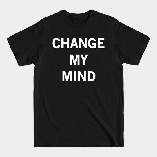 Discover Change My Mind - Change My Mind - T-Shirt