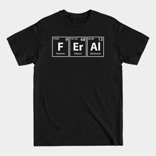 Discover Feral (F-Er-Al) Periodic Elements Spelling - Feral - T-Shirt