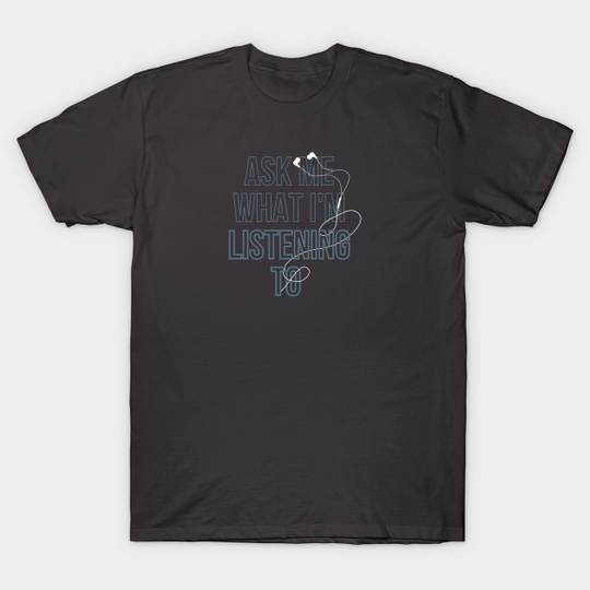 Discover Ask me what I'm listening to - Ask Me What Im Listening To - T-Shirt