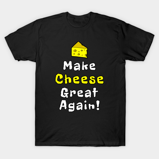 Discover Make Cheese Great Again - Cheese - T-Shirt