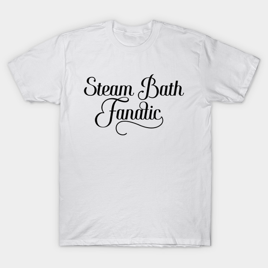 Discover Steam Bath Fanatic - Steam Bath - T-Shirt