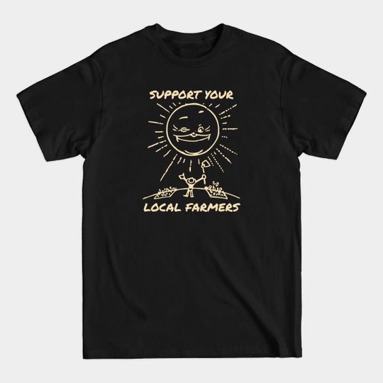 Discover Support Your Local Farmers - Support Your Local Farmers - T-Shirt