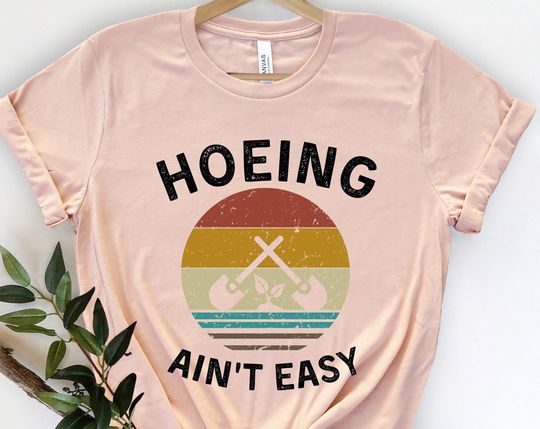 Discover Hoeing Ain't Easy T Shirt