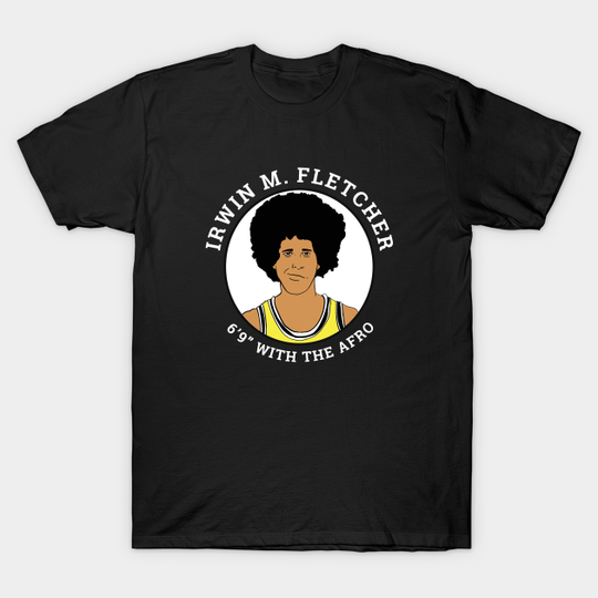 Discover Irwin M. Fletcher - 6'9" with the afro - Fletch - T-Shirt