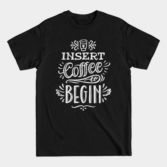 Discover Insert Coffee To Begin - Coffee Addict Gift - T-Shirt