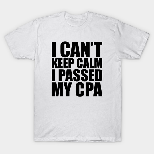 Discover CPA Passer - I can't keep calm I passed my CPA - Certified Public Accountant Passer Gift - T-Shirt