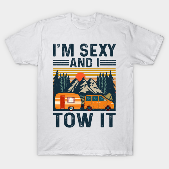 Discover I'm sexy and I tow it, Funny Caravan Camping RV Trailer - Im Sexy And I Tow It Camping Rv Trailer - T-Shirt