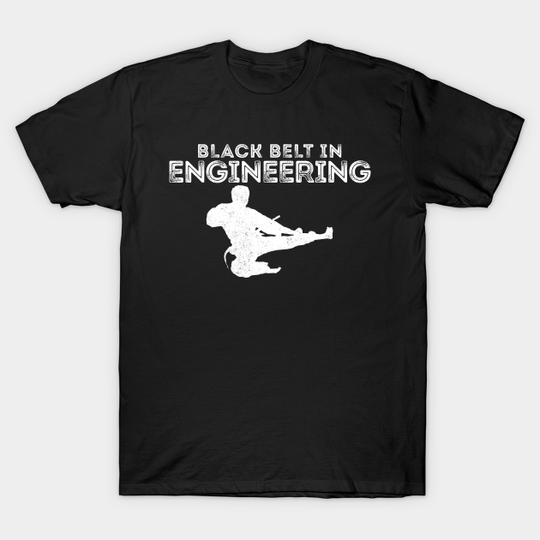 Discover BLACK BELT IN ENGINEERING - Engineering - T-Shirt
