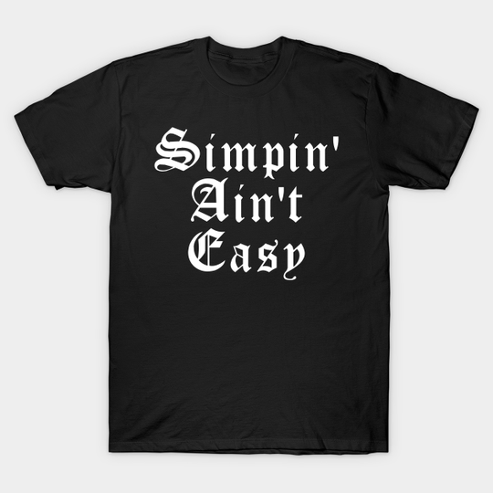 Discover Simpin' Ain't Easy Simp - Simp - T-Shirt