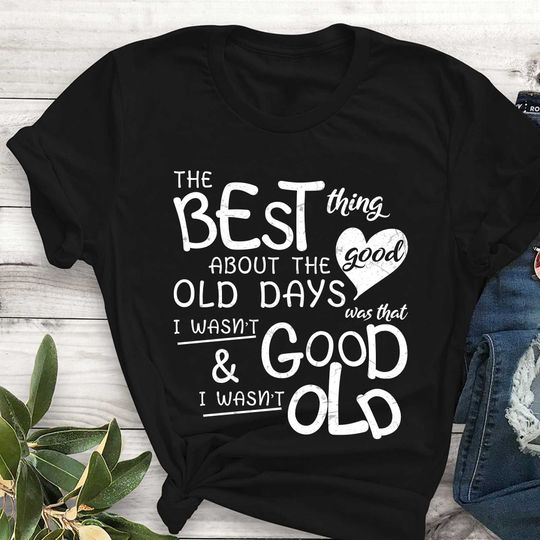 Discover The best thing about the good old days was that I wasn't good and I wasn't old Shirt