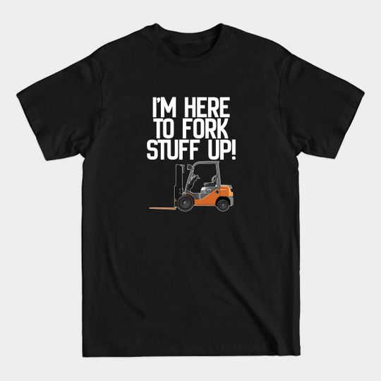 Discover Forklift - Im Here To Fork Stuff Up - Forklift - T-Shirt