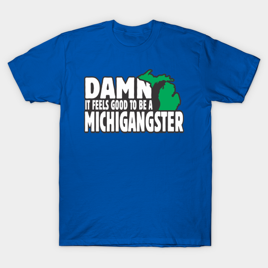 Discover Damn it feels good to be a michigangster - Michigan - T-Shirt