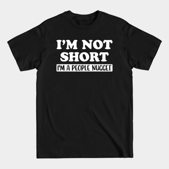Discover I'm Not Short I'm A People Nugget Little Small - Short People - T-Shirt